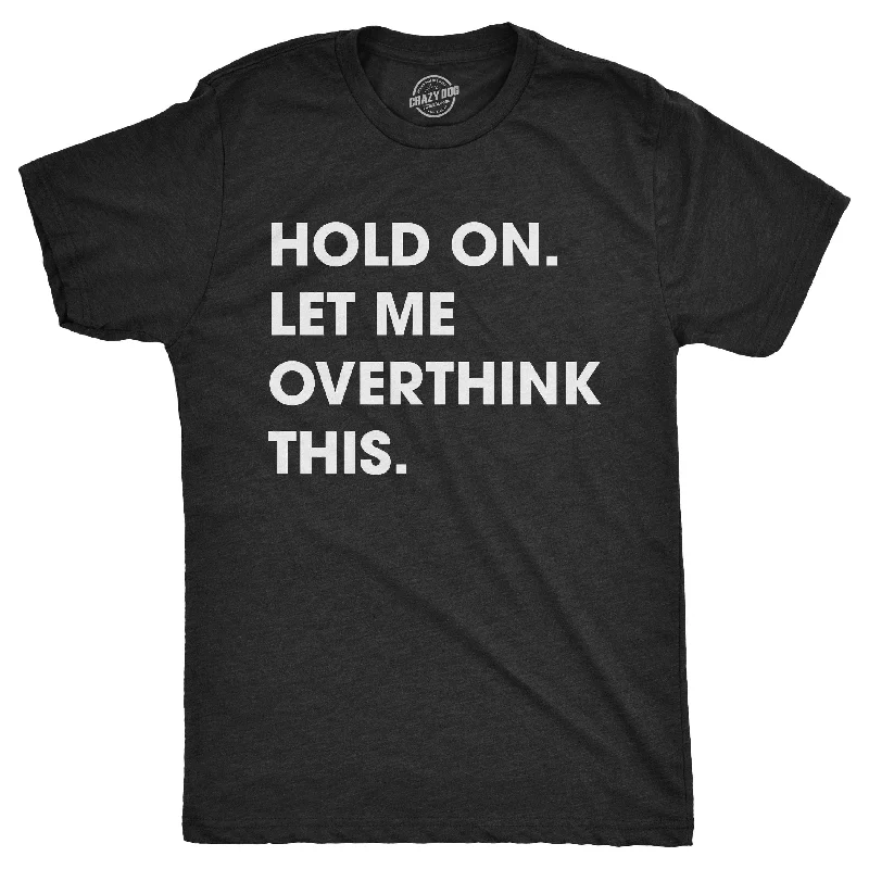 men's custom t-shirts -Hold On Let Me Overthink This Men's T Shirt