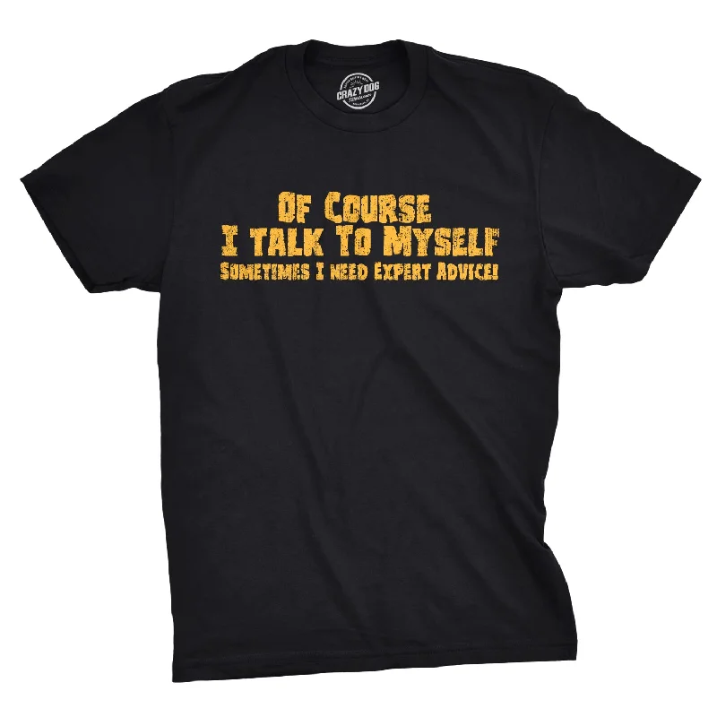 colorful t-shirts for men -Of Course I Talk To Myself, I Need Expert Advice Men's T Shirt