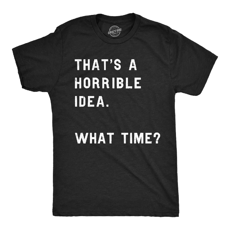 men's crewneck t-shirts -That Sounds Like A Horrible Idea. What Time? Men's T Shirt